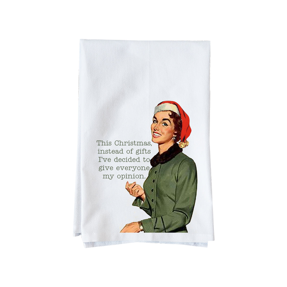 A white kitchen tea towel featuring a vintage-style illustration of a woman in a Santa hat and green jacket next to the text, 'This Christmas, instead of gifts I've decided to give everyone my opinion'.